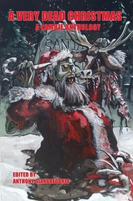 A Very Dead Christmas: A Zombie Anthology - Kelly M Hudson,Daniel Loubier - cover