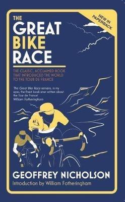 The Great Bike Race: The Classic, Acclaimed Book That Introduced the World to the Tour De France - Geoffrey Nicholson - cover