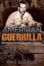 American Guerrilla: The Forgotten Heroics of Russell W. Volckmann-the Man Who Escaped from Bataan, Raised a Filipino Army Against the Japanese, and Became the True 