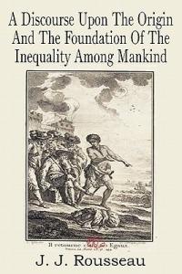 A Discourse Upon the Origin and the Foundation of the Inequality Among Mankind - Jean Jacques Rousseau - cover