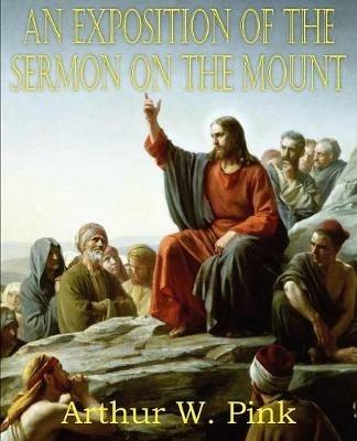 An Exposition of the Sermon on the Mount - Arthur W Pink - cover