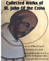 Collected Works of St. John of the Cross: Ascent of Mount Carmel, Dark Night of the Soul, a Spiritual Canticle of the Soul and the Bridegroom Christ, - St John of the Cross - cover