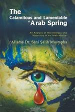 The Calamitous and Lamentable 'Arab Spring: An Analysis of the Hypocrisy and Illiteracy of an Arab Muslim