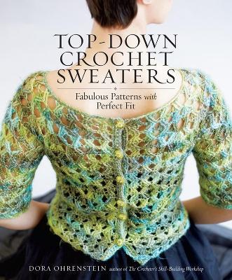 Top-Down Crochet Sweaters: Fabulous Patterns with Perfect Fit - Dora Ohrenstein - cover