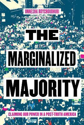 The Marginalized Majority: Claiming Our Power in Post-Truth America - Onnesha Roychoudhuri - cover