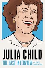 Julia Child: The Last Interview: and other conversations.