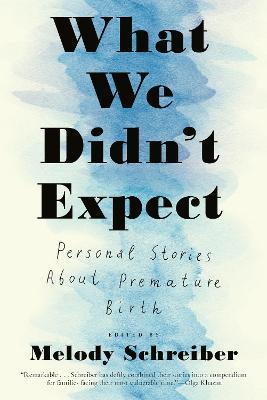 What We Didn't Expect: Personal Stories About Premature Birth - Melody Schreiber - cover