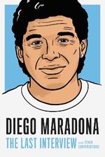 Diego Maradona: The Last Interview: And Other Conversations