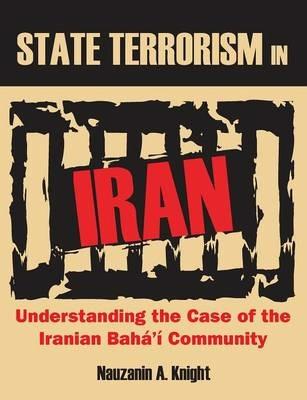 State Terrorism in Iran: Understanding the Case of the Iranian Baha'i Community - Nauzanin a Knight - cover