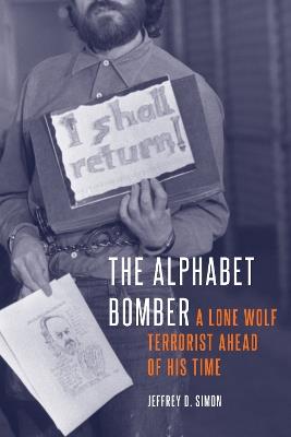 The Alphabet Bomber: A Lone Wolf Terrorist Ahead of His Time - Jeffrey D Simon - cover