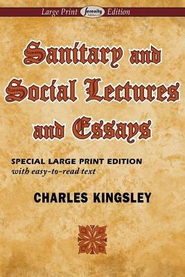 Sanitary and Social Lectures and Essays (Large Print Edition) - Charles Kingsley - cover