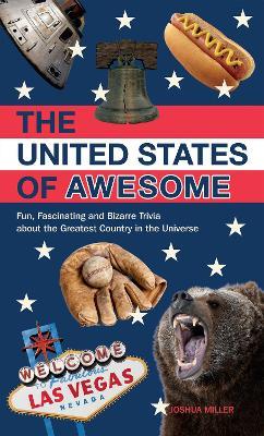 The United States Of Awesome: Fun, Fascinating and Bizarre Trivia about the Greatest Country in the Universe - Josh Miller - cover