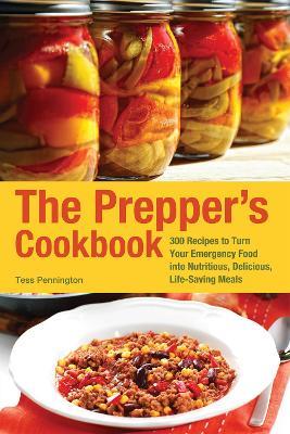 The Prepper's Cookbook: 300 Recipes to Turn Your Emergency Food into Nutritious, Delicious, Life-Saving Meals - Tess Pennington - cover