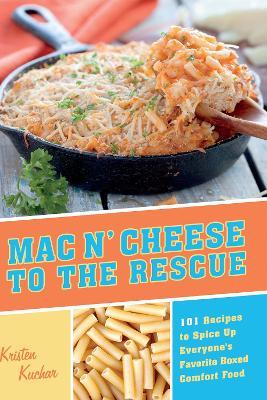 Mac 'n Cheese To The Rescue: 101 Easy Ways to Spice Up Everyone's Favorite Boxed Comfort Food - Kristen Kuchar - cover