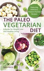 The Paleo Vegetarian Diet: A Guide For Weight Loss And Healthy Living