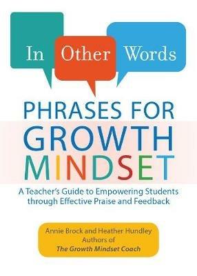 In Other Words: Phrases For Growth Mindset: A Teacher's Guide to Empowering Students through Effective Praise and Feedback - Annie Brock,Heather Hundley - cover
