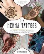 Diy Henna Tattoos: Learn Decorative Patterns, Draw Modern Designs and Create Everyday Body Art