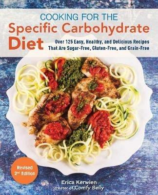 Cooking For The Specific Carbohydrate Diet: Over 125 Easy, Healthy, and Delicious Recipes that are Sugar-Free, Gluten-Free, and Grain-Free - Erica Kerwien - cover