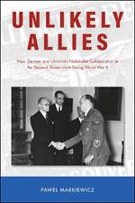 Unlikely Allies: Nazi German and Ukrainian Nationalist Collaboration in the General Government During World War II