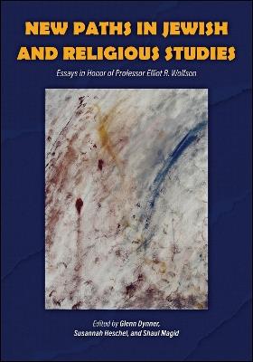 New Paths in Jewish and Religious Studies: Essays in Honor of Professor Elliot R. Wolfson - cover