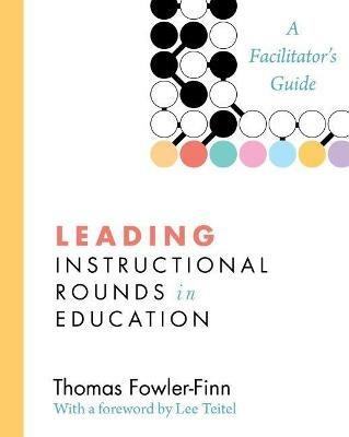 Leading Instructional Rounds in Education: A Facilitator’s Guide - Thomas Fowler-Finn - cover