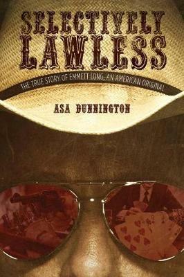 Selectively Lawless: The True Story of Emmett Long, an American Original - Asa Dunnington - cover