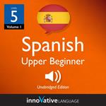 Learn Spanish - Level 5: Upper Beginner Spanish, Volume 1
