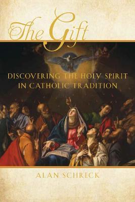 The Gift: Discovering the Holy Spirit in Catholic Tradition - Alan Schreck - cover