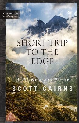 Short Trip to the Edge: A Pilgrimage to Prayer (New Edition) - Scott Cairns - cover