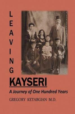 Leaving Kayseri: A Journey of One Hundred Years - Gregory Ketabgian - cover