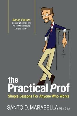 The Practical Prof: Simple Lessons for Anyone Who Works - Santo D Marabella - cover