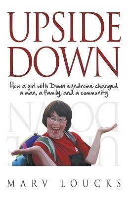 Upside Down: How a Girl with Down Syndrome Changed a Man, a Family, and a Community - Marv Loucks - cover