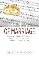 The Music of Marriage: To Have Sweet Music In Our Homes, We Need Melody, Harmony, and Rhythm