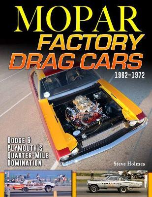 Mopar Factory Drag Cars 1961-1972: Dodge & Plymouth's Quarter-Mile Domination - Steve Holmes - cover