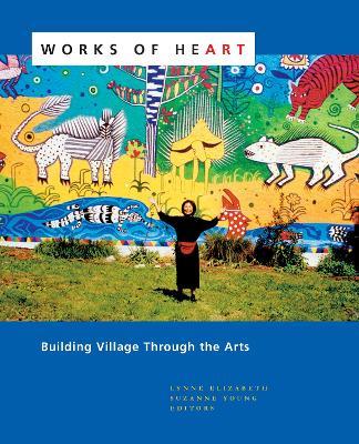 Works of Heart: Building Village Through the Arts - Lynne Elizabeth,Suzanne Young - cover