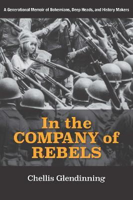 In the Company of Rebels: A Generational Memoir of Bohemians, Deep Heads, and History Makers - Chellis Glendinning - cover