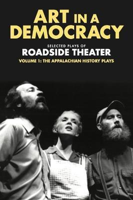 Art in a Democracy: Selected Plays of Roadside Theater, Volume 1: The Appalachian History Plays, 1975–1989 - cover