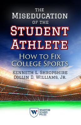 The Miseducation of the Student Athlete: How to Fix College Sports - Kenneth L. Shropshire,Collin D. Williams - cover