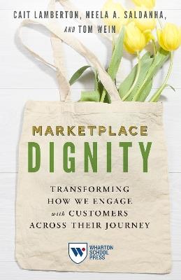 Marketplace Dignity: Transforming How We Engage with Customers Across Their Journey - Cait Lamberton,Neela A. Saldanha,Tom Wein - cover