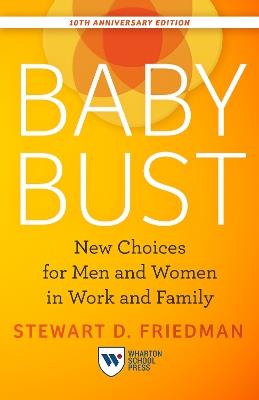 Baby Bust, 10th Anniversary Edition: New Choices for Men and Women in Work and Family - Stewart D. Friedman - cover