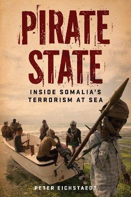 Pirate State: Inside Somalia's Terrorism at Sea - Peter Eichstaedt - cover