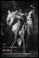 The Myth of the Birth of the Hero: A Psychological Interpretation of Mythology - Otto Rank - cover