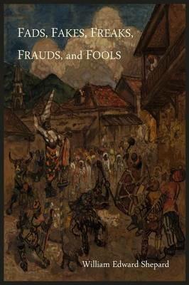 Fads, Fakes, Freaks, Frauds, and Fools - William Edward Shepard - cover