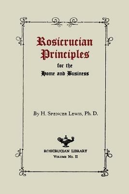 Rosicrucian Principles for the Home and Business - H Spencer Lewis - cover