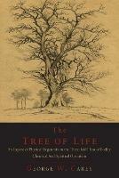 The Tree of Life: An Expose of Physical Regenesis on the Three-Fold Plane of Bodily, Chemical and Spiritual Operation - George W Carey - cover