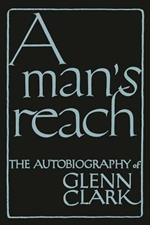 A Man's Reach: The Autobiography of Glenn Clark