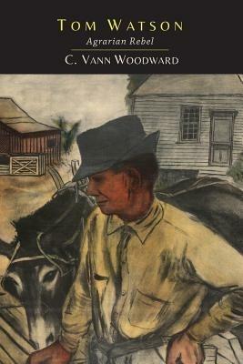 Tom Watson: Agrarian Rebel - C Vann Woodward - cover