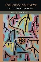 The School of Charity: Meditations on the Christian Creed - Evelyn Underhill - cover