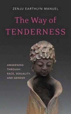 Way of Tenderness: Awakening Through Race, Sexuality, and Gender - Zenju Earthlyn Manuel - cover