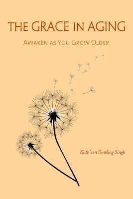 The Grace in Aging: Awaken as You Grow Older - Kathleen Dowling Singh - cover